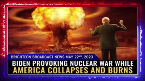 05-22-23 BBN - Biden provoking NUCLEAR WAR while America collapses and burns