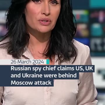 Russian spy chief claims US, UK and Ukraine were behind Moscow attack