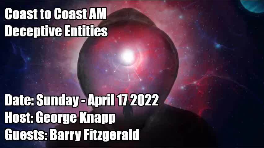 COAST TO COAST AM, 2022-04-17 DECEPTIVE ENTITIES