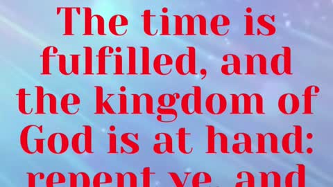 JESUS SAID... The time is fulfilled, and the kingdom of God is at hand: l.