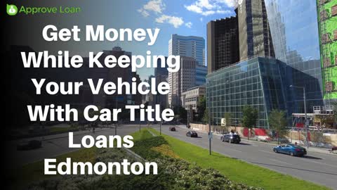 Get Money While Keeping Your Vehicle With Car Title Loans Edmonton