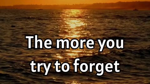 The more you try to forget someone