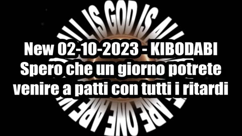 New 02-10-2023 KIBODABI Spero che un giorno potrete venire a patti con tutti i ritardi