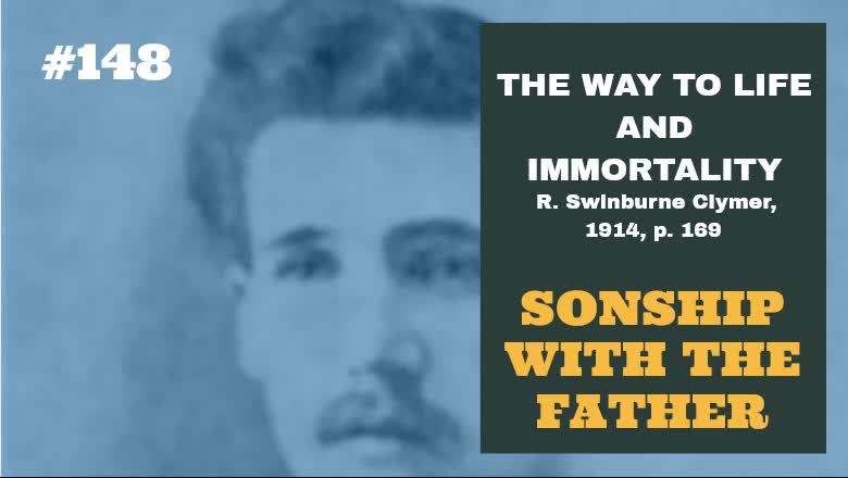 #148: SONSHIP WITH THE FATHER: The Way To Life and Immortality, Reuben Swinburne Clymer, 1914