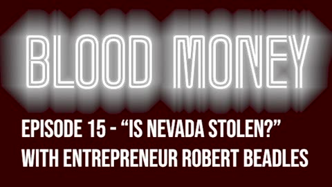 "Is Nevada Stolen?" with entrepreneur Robert Beadles, Blood Money Episode 15