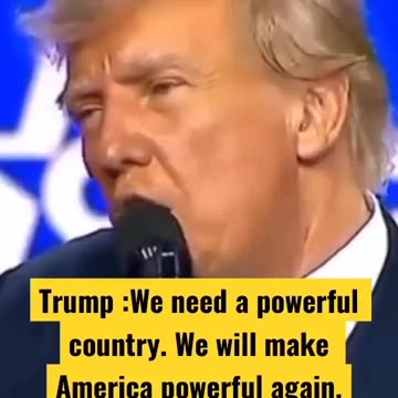 Trump we need powerful country. We make America powerful again