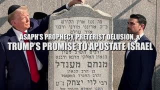 Asaph's Prophecy, Preterist Delusion, & TRUMP'S PROMISE TO APOSTATE ISRAEL