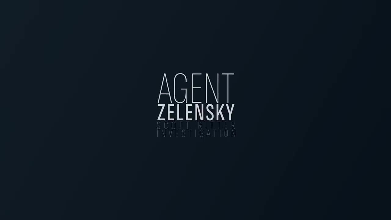 A Scott Ritter Investigation: Agent Zelensky - Part 1