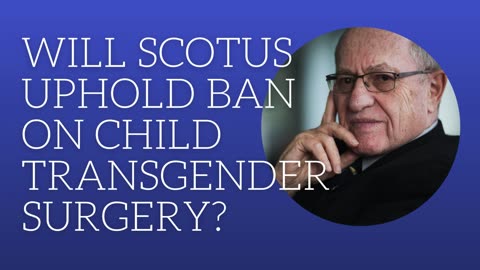 Will SCOTUS uphold ban on child transgender surgery?