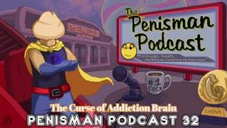 The Penisman Podcast 32 - The Curse of Addiction Brain