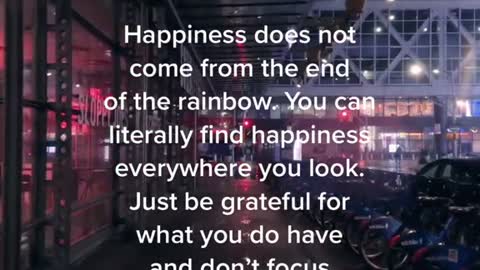 Happiness does not come from the end of the rainbow.