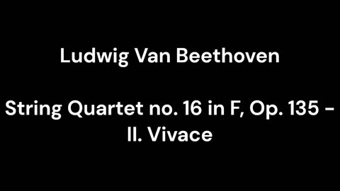 String Quartet no. 16 in F, Op. 135 - II. Vivace