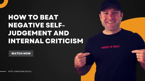 How To Beat Negative Self-Judgement And Internal Criticism