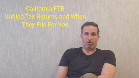 California FTB Unfiled Tax Returns - How They File For You, Explained by a Tax Attorney