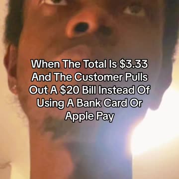 When Total Is $3.33 And Customer Pulls Out A $20 Bill Instead Of Using Bank Card Or Apple Pay