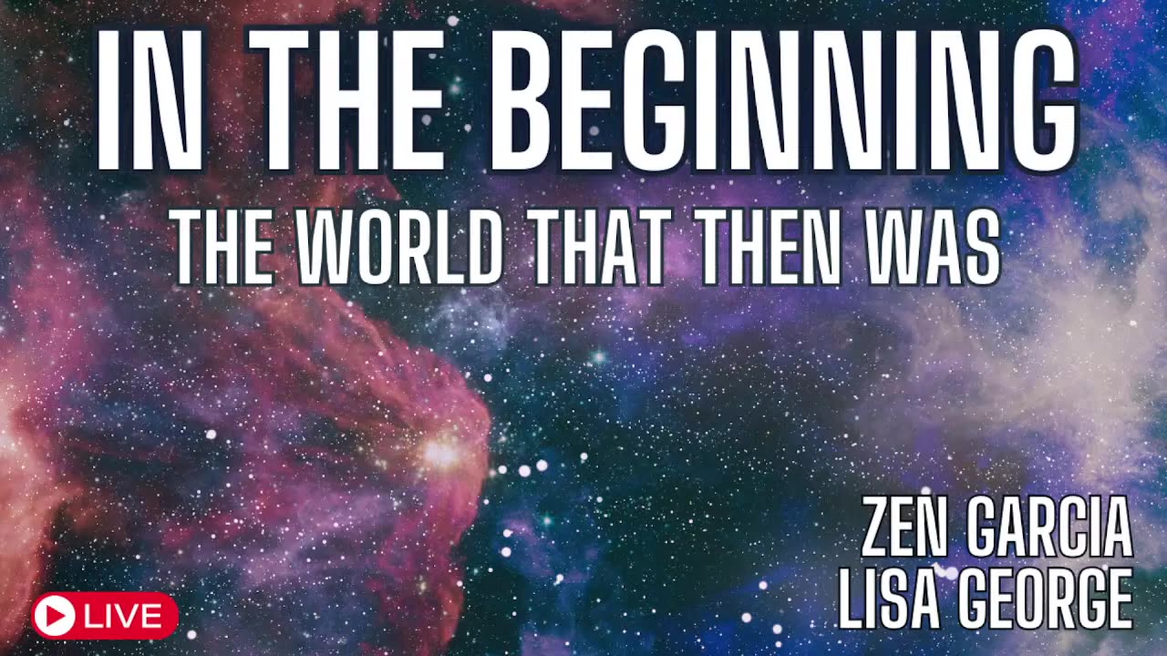 In the Beginning - The World That Then Was Ep 02 - with Zen Garcia and Lisa George