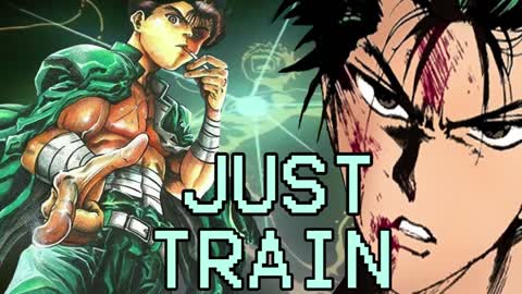 JUST TRAIN (A Motivational Call to Arms by the Educated Barbarian X Yuyu Hakusho)