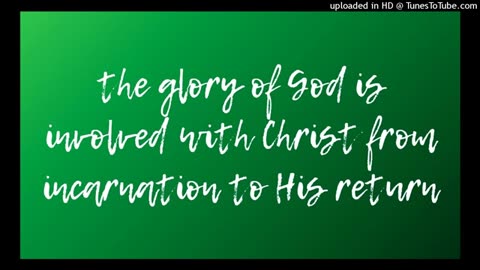 the glory of God is involved with Christ from incarnation to His return