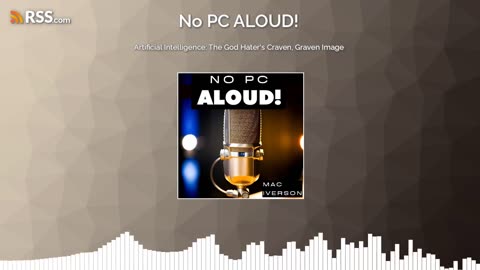 Artificial Intelligence: The God Hater's Craven, Graven Image | No PC ALOUD! Podcast | S1 Ep. 27