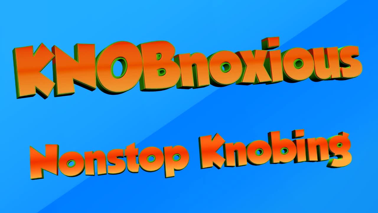 KNOBnoxious - Non Stop Knobing - Pilot Episode