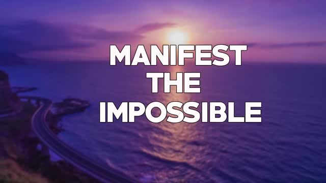 How To Manifest The Impossible