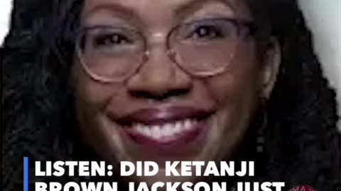 What Did Supreme Court Justice Ketanji Jackson Just Say????