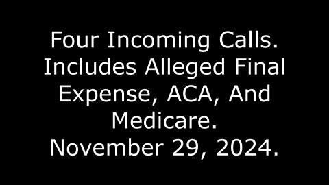 Four Incoming Calls: Includes Alleged Final Expense, ACA, And Medicare, November 29, 2024