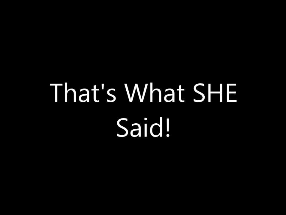 Thats what she said