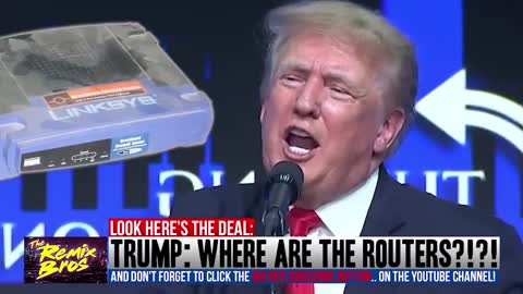 “We need to get those routers” by real Donald Trump