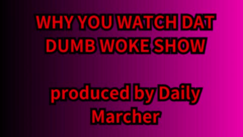 Why you watch that woke show(music) produced by Daily Marcher