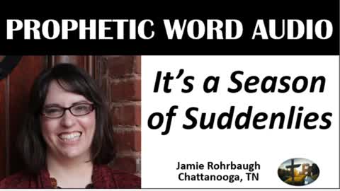 Its a Season of Suddenlies - Prophetic Word from Jamie Rohrbaugh.