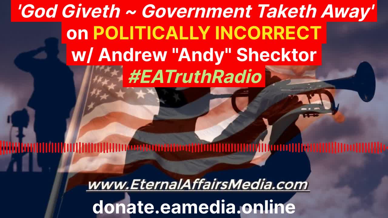 'God Giveth & Government Taketh Away' on POLITICALLY INCORRECT w/ Andrew Shecktor - EA Truth Radio