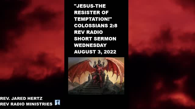 YOUR SHORT SERMON, REV RADIO MINISTRIES FOR WED., 8-3-22: JESUS, RESISTER OF TEMPTATION!