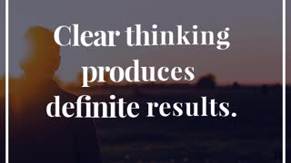 Clear Thinking Produces Definite Results