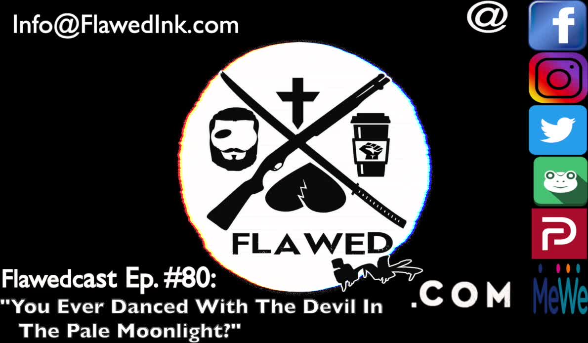 Flawedcast Ep #80: "Have You Ever Danced With The Devil In The Pale Moonlight?"