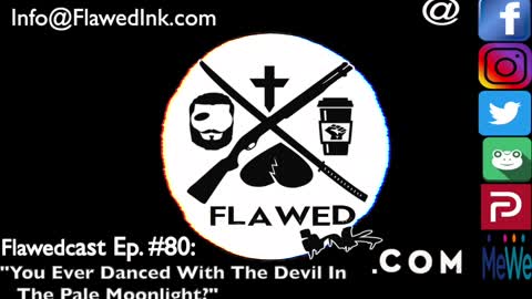 Flawedcast Ep #80: "Have You Ever Danced With The Devil In The Pale Moonlight?"