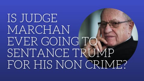 Is Judge Marchand ever going to sentence Trump for his non crime?