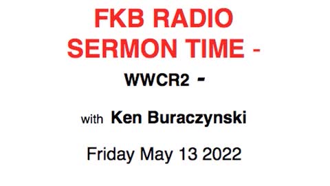 FKB RADIO SERMON TIME - Ken Buraczynski Friday May 13 2022