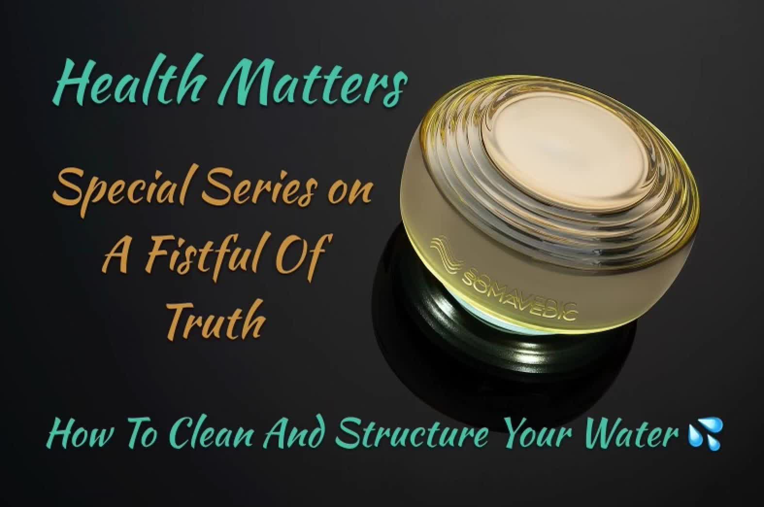 Health Matters: How To Clean and Structure Your Water by A Fistful Of Truth