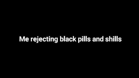 Me rejecting black pills and shills. 🐸😎