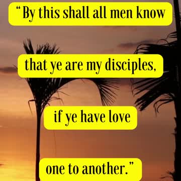 John 13:35 “By this shall all men know that ye are my disciples, if ye have love one to another.”