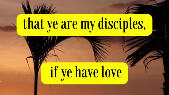 John 13:35 “By this shall all men know that ye are my disciples, if ye have love one to another.”