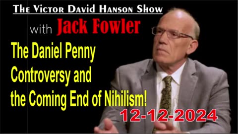 Davis Hanson w/ Jack Fowler: The Daniel Penny Controversy & the Coming End of Nihilism! - 12/12/24