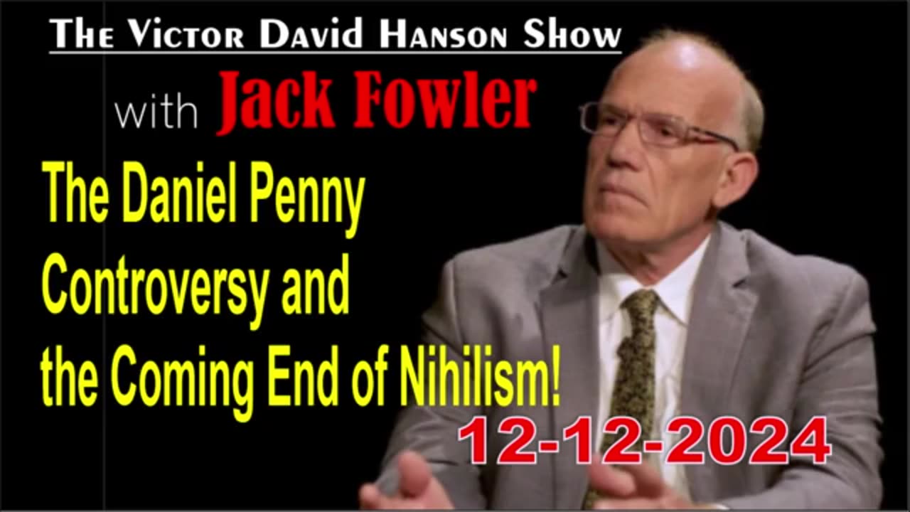 Davis Hanson w/ Jack Fowler: The Daniel Penny Controversy & the Coming End of Nihilism! - 12/12/24