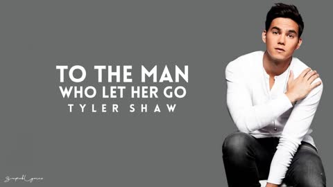 Tyler Shaw - To The Man Who Let Her Go (Lyrics)