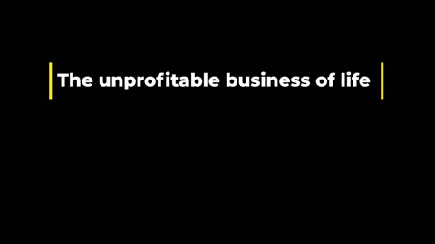 the unprofitable business of life