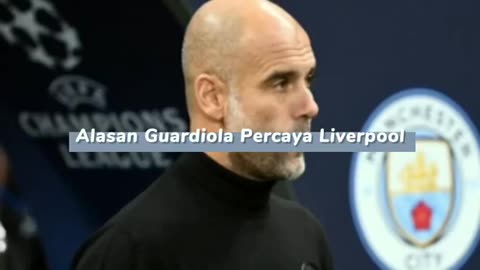 Alasan guardiola percaya liverpool