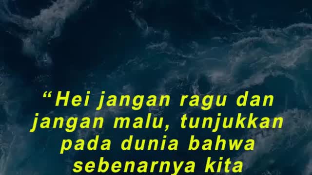 “Hei jangan ragu dan jangan malu, tunjukkan pada dunia bahwa sebenarnya