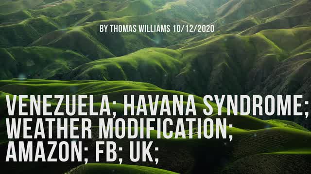 Venezuela; Havana syndrome; Weather modification; Amazon; FB; UK;