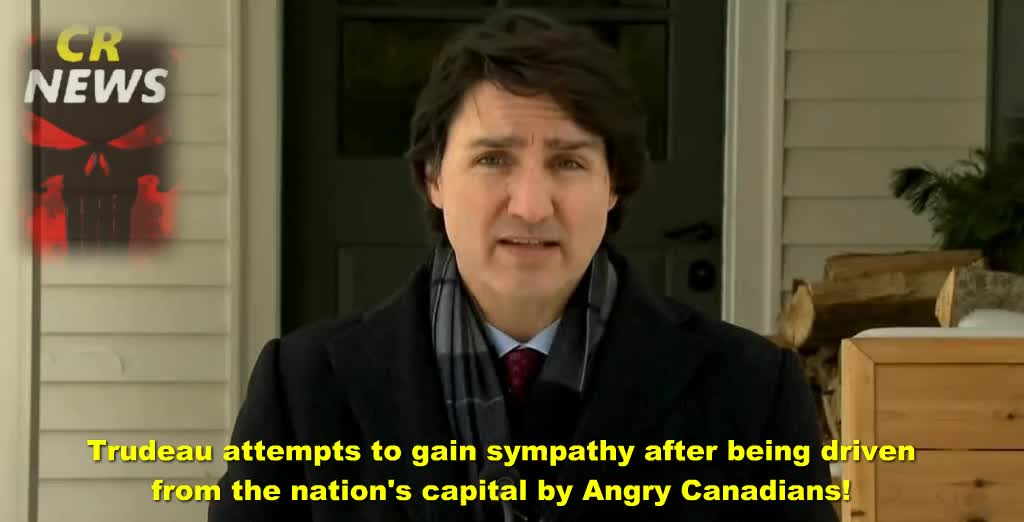 Trudeau attempts to gain sympathy after being driven from the nation's capital by angry canadians